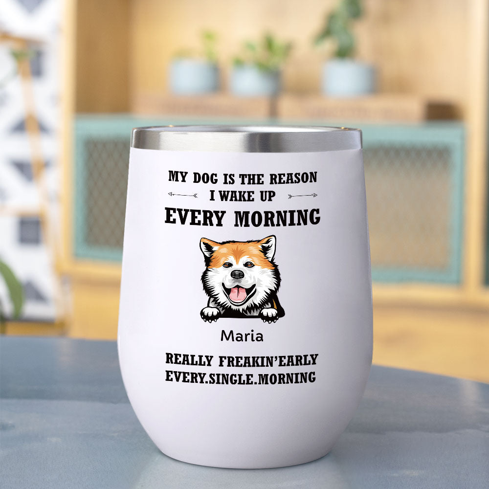 My Dog Is The Reason I Wake Up Every Morning - 12oz Personalized 304 Grade Stainless Steel Dog Tumbler - Jonxifon