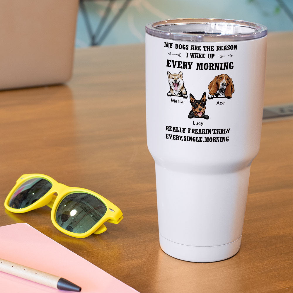 My Dog Is The Reason I Wake Up Every Morning - 30oz Personalized 304 Grade Stainless Steel Dog Tumbler - Jonxifon