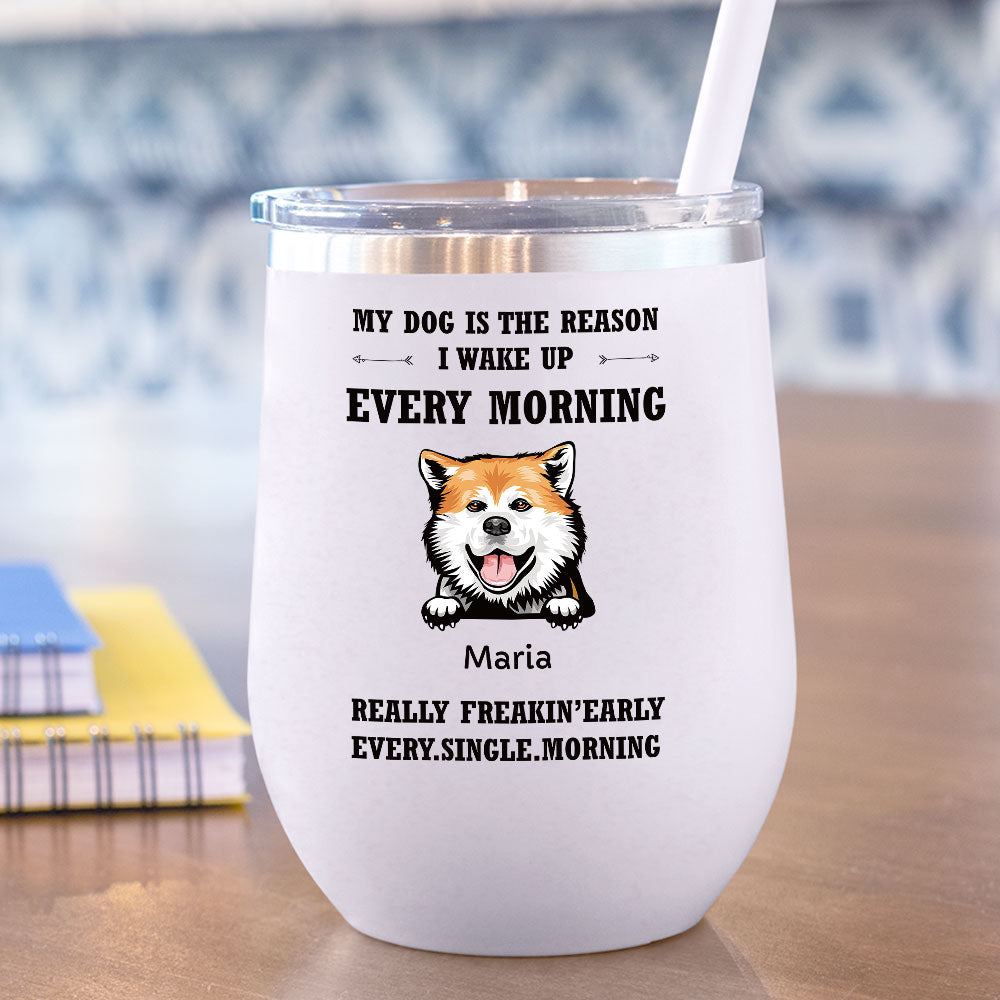 My Dog Is The Reason I Wake Up Every Morning - 12oz Personalized 304 Grade Stainless Steel Dog Tumbler - Jonxifon