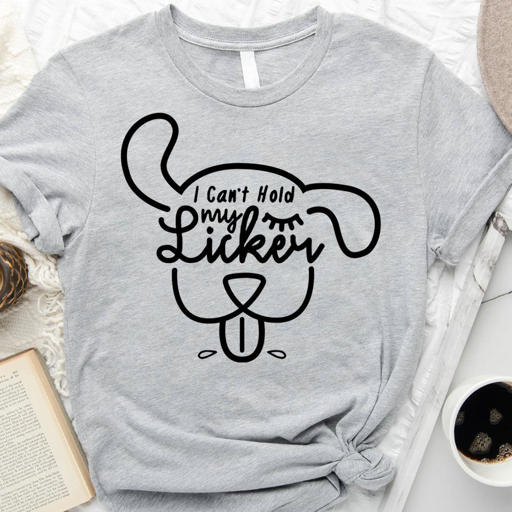 I Can't Hold My Licker T-shirt