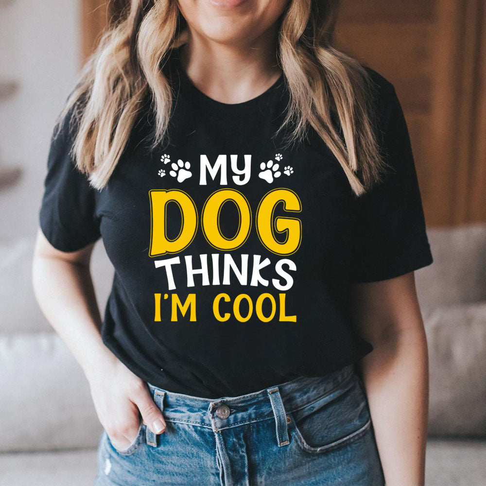 My Dog Thinks I'm Cool T-shirt/ Hoodie