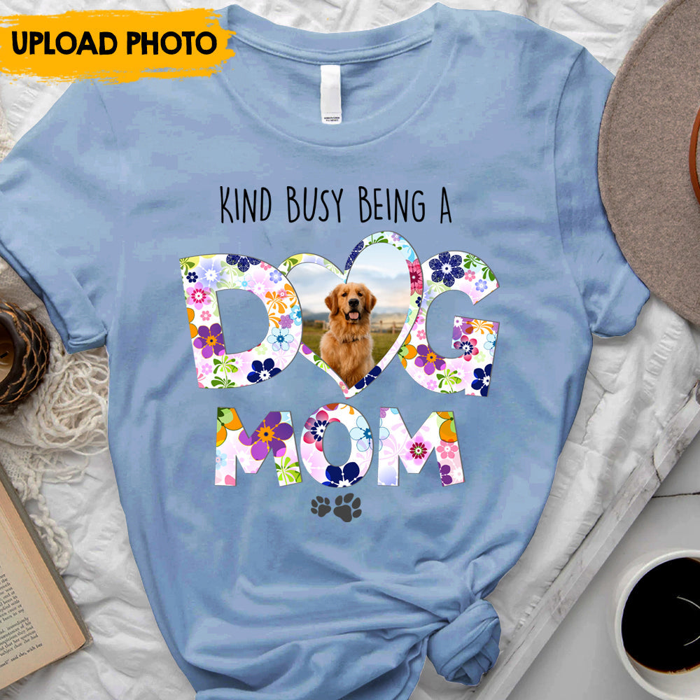 Kinda Busy Being A Dog Mom - Personalized T-shirt, Mother's Day Gift For Dog Moms