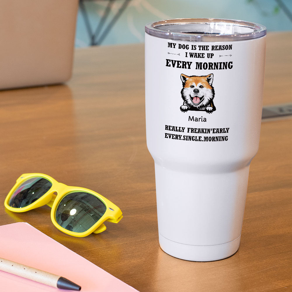 My Dog Is The Reason I Wake Up Every Morning - 30oz Personalized 304 Grade Stainless Steel Dog Tumbler - Jonxifon