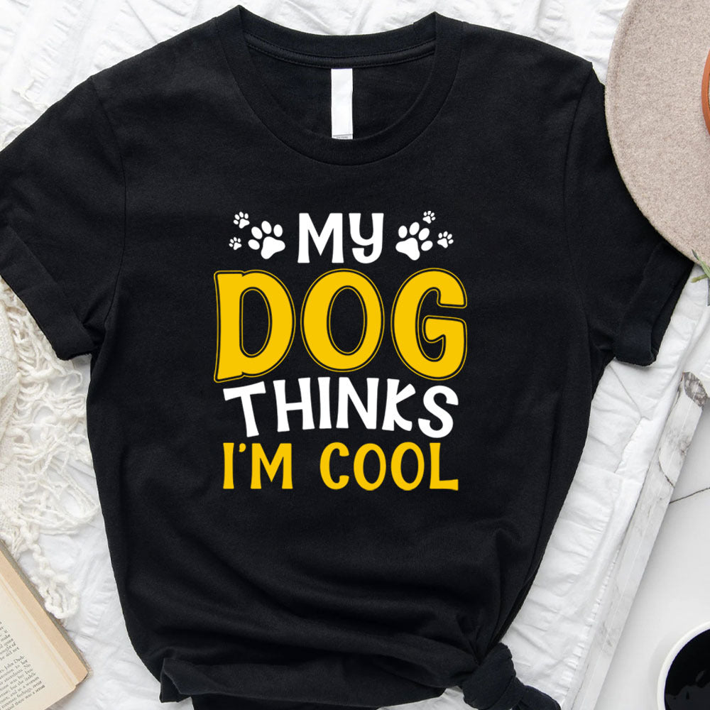 My Dog Thinks I'm Cool T-shirt/ Hoodie