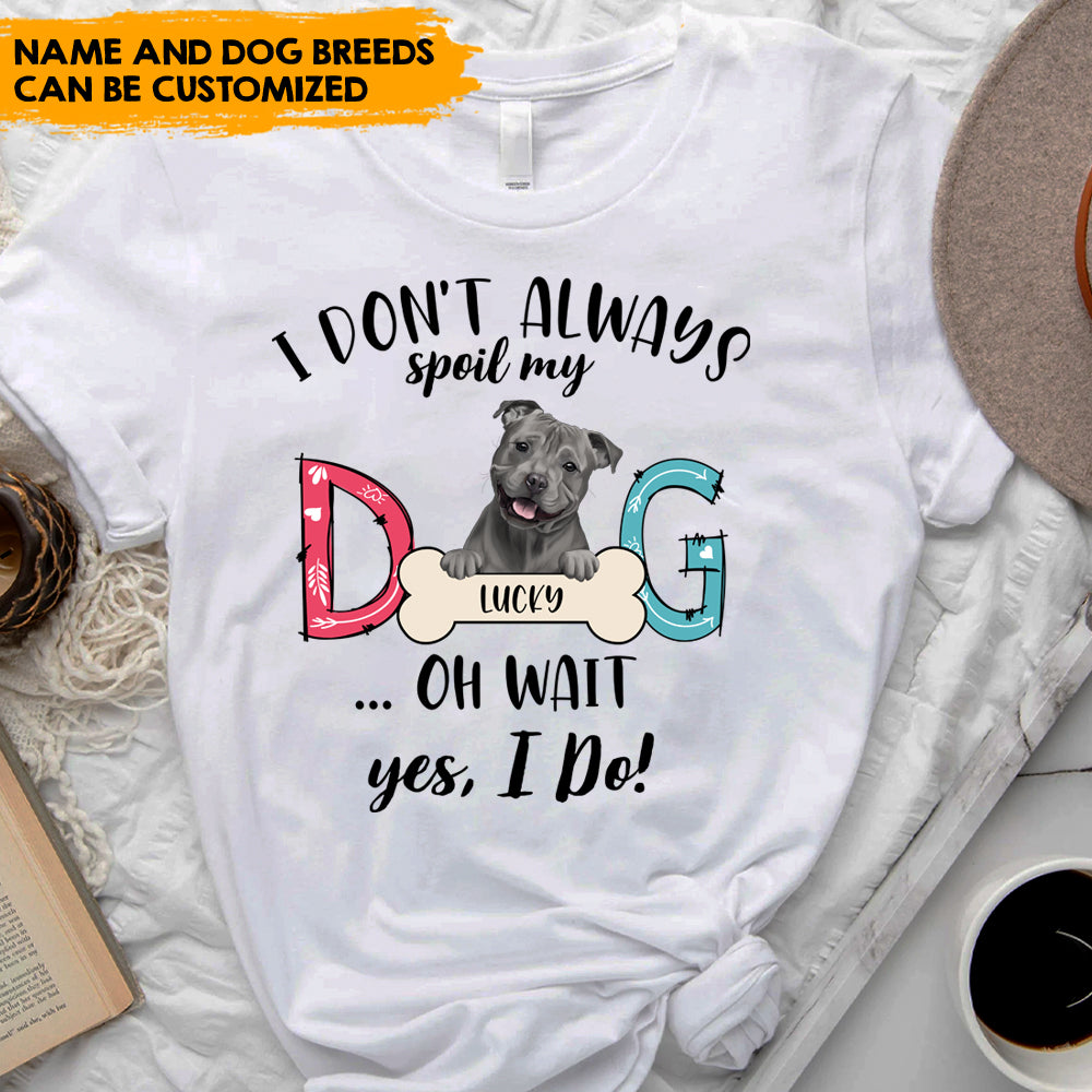 Dog Mom I Don't Always Spoil My Dog - Personalized T-shirt, Dog Mom, Dog Lovers Gift