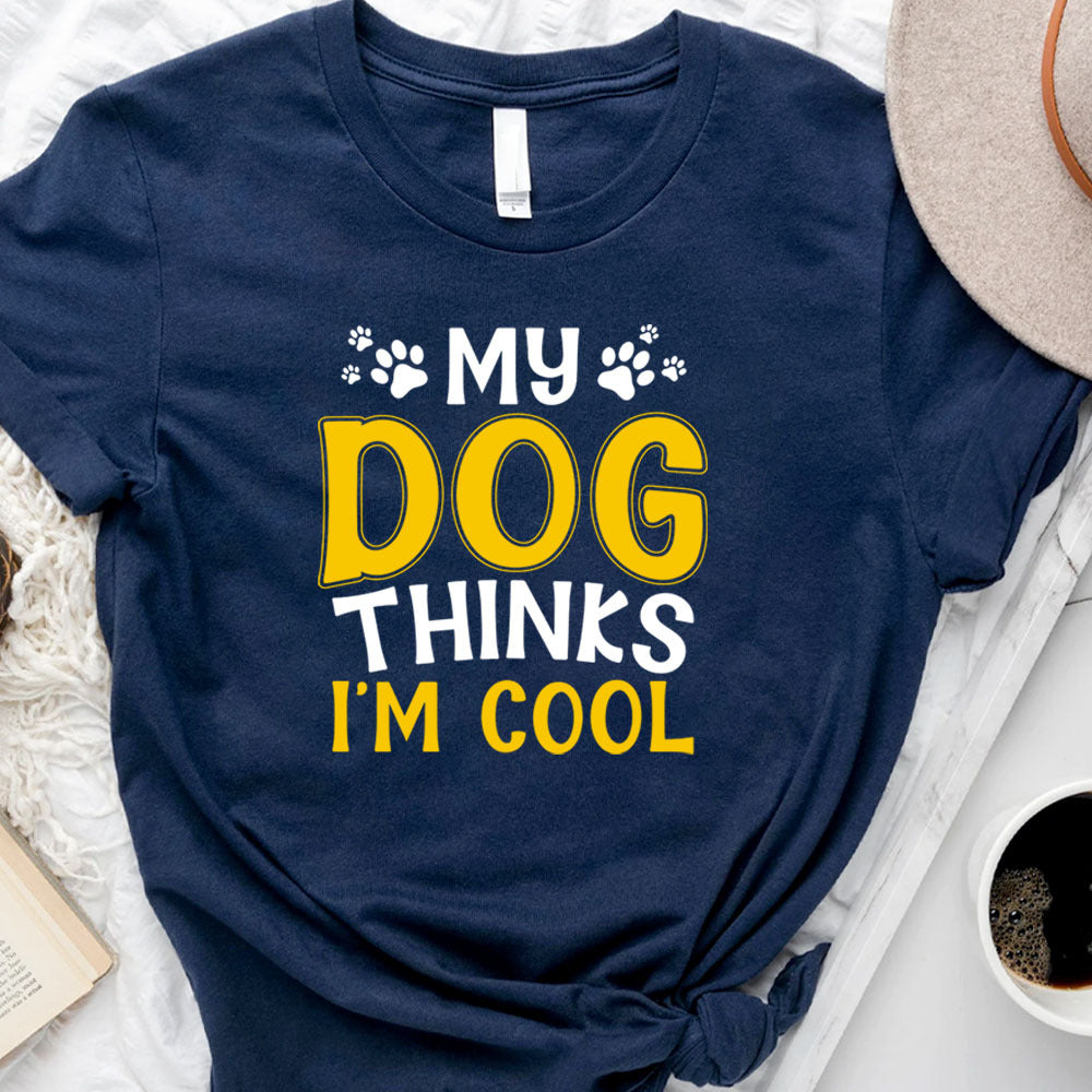 My Dog Thinks I'm Cool T-shirt/ Hoodie