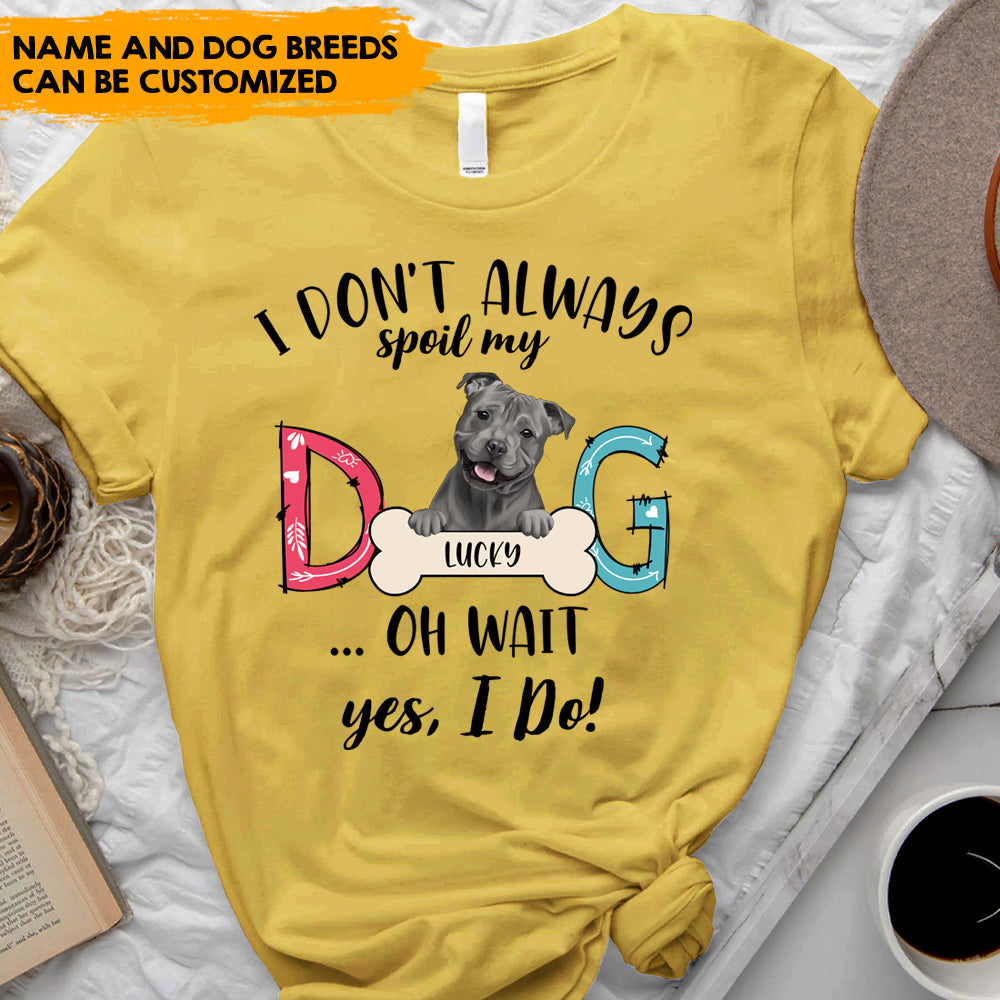 Dog Mom I Don't Always Spoil My Dog - Personalized T-shirt, Dog Mom, Dog Lovers Gift