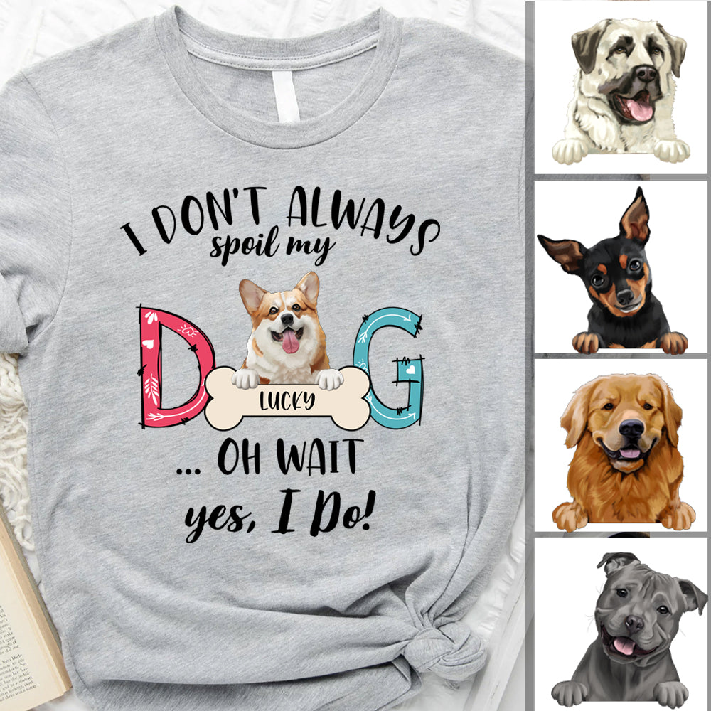 Dog Mom I Don't Always Spoil My Dog - Personalized T-shirt, Dog Mom, Dog Lovers Gift