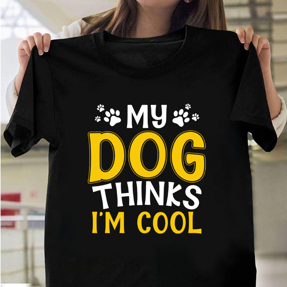 My Dog Thinks I'm Cool T-shirt/ Hoodie