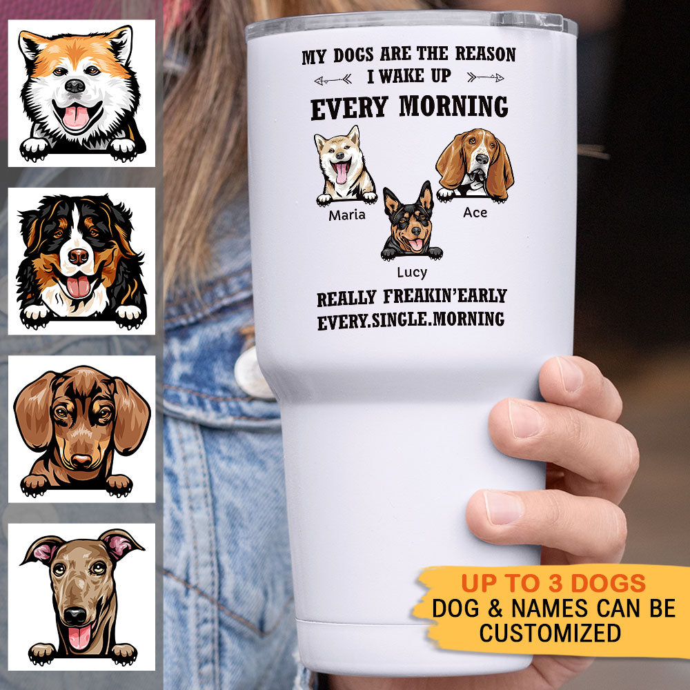 My Dog Is The Reason I Wake Up Every Morning - 30oz Personalized 304 Grade Stainless Steel Dog Tumbler - Jonxifon