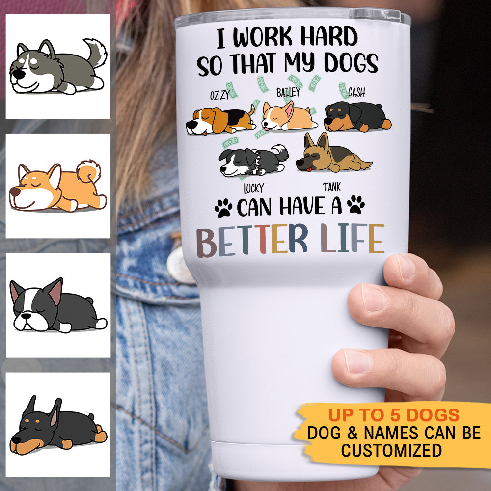 I Work Hard So That My Dog Can Have A Better Life - 304 Grade Stainless Steel 30oz Tumbler For Dog Lovers - Jonxifon