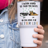 Thumbnail for I Work Hard So That My Dog Can Have A Better Life - 304 Grade Stainless Steel 30oz Tumbler For Dog Lovers - Jonxifon