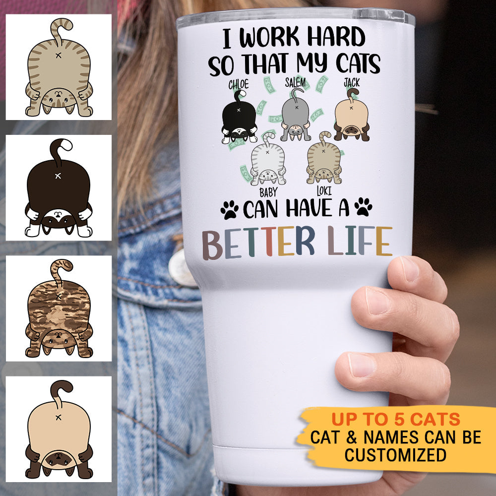 I Work Hard So That My Cat Can Have A Better Life - 304 Grade Stainless Steel 30oz Tumbler For Cat Lovers - Jonxifon