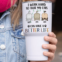 Thumbnail for I Work Hard So That My Cat Can Have A Better Life - 304 Grade Stainless Steel 30oz Tumbler For Cat Lovers - Jonxifon