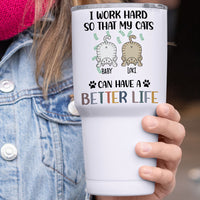 Thumbnail for I Work Hard So That My Cat Can Have A Better Life - 304 Grade Stainless Steel 30oz Tumbler For Cat Lovers - Jonxifon