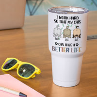 Thumbnail for I Work Hard So That My Cat Can Have A Better Life - 304 Grade Stainless Steel 30oz Tumbler For Cat Lovers - Jonxifon