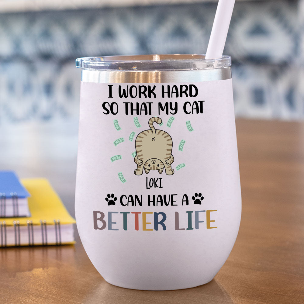 I Work Hard So That My Cat Can Have A Better Life -  12oz Personalized 304 Grade Stainless Steel Cat Tumbler - Jonxifon