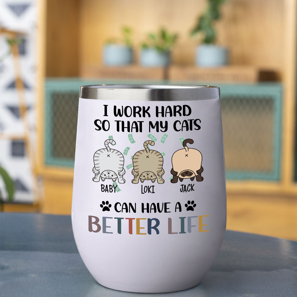 I Work Hard So That My Cat Can Have A Better Life -  12oz Personalized 304 Grade Stainless Steel Cat Tumbler - Jonxifon