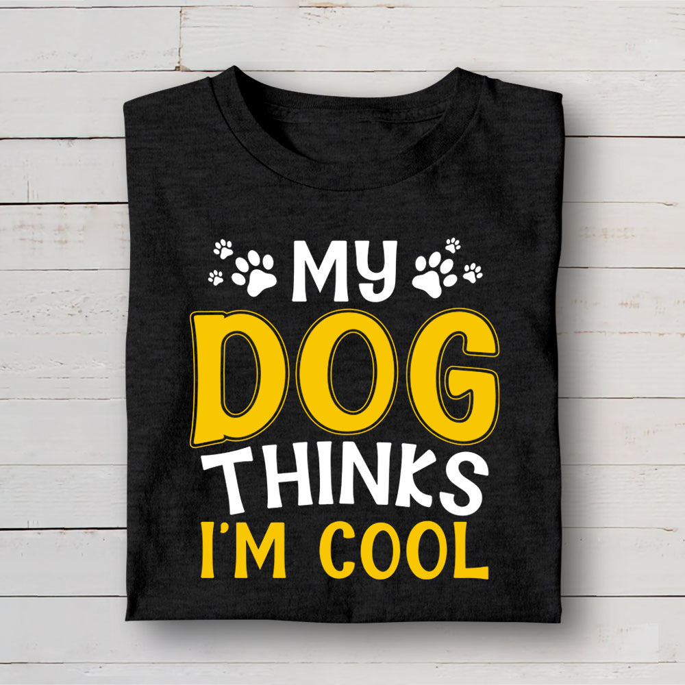 My Dog Thinks I'm Cool T-shirt/ Hoodie